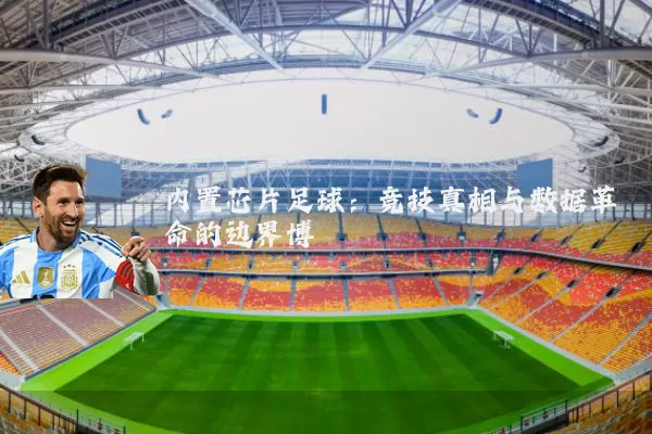 内置芯片足球：竞技真相与数据革命的边界博弈