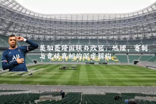美加墨跨国联办欧冠：地理、赛制与竞技真相的深度解构