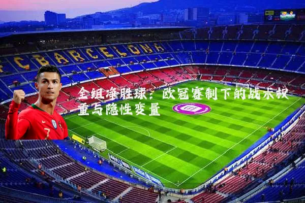 全组净胜球：欧冠赛制下的战术权重与隐性变量