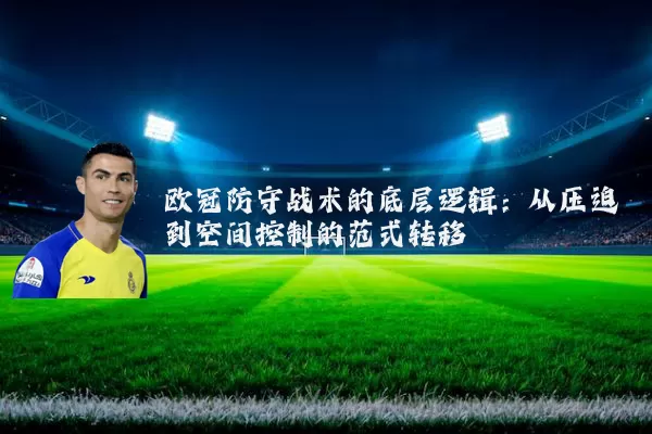 欧冠防守战术的底层逻辑：从压迫到空间控制的范式转移
